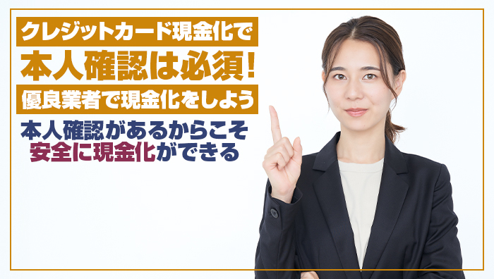 まとめ:クレジットカード現金化で本人確認は必須!優良業者で現金化をしよう