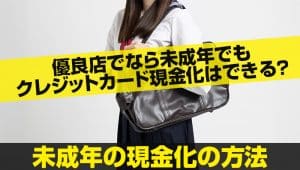 優良店でなら未成年でもクレジットカード現金化はできる?未成年の現金化の方法